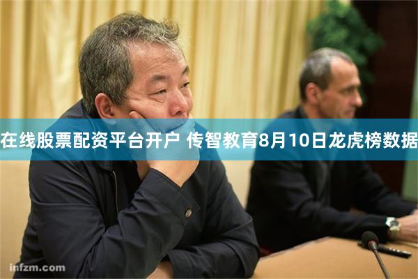在线股票配资平台开户 传智教育8月10日龙虎榜数据