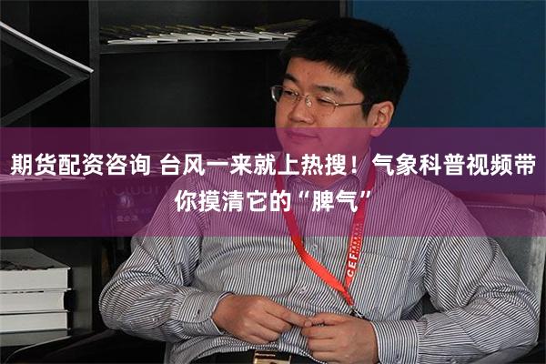 期货配资咨询 台风一来就上热搜！气象科普视频带你摸清它的“脾气”