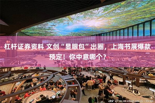 杠杆证券资料 文创“显眼包”出圈，上海书展爆款预定！你中意哪个？